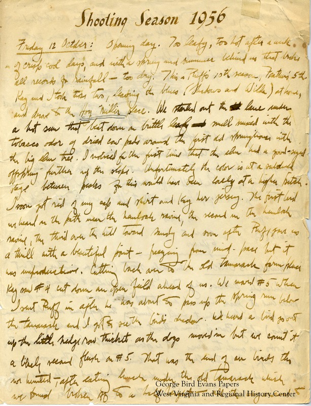 George begins this journal by noting that it is his dogs' Ruff's 10th season and Feathers' 5th season. He also hunts along with Shadow and Wilda, two blue spaniels. He hunts for grouse in Chesnut Ridge, Monongahela National Forest, Cooper's Rock State Forest, and Scott Run. He chats with Mrs. Charley Meyers about shooting grouse, and is annoyed that she mistakes it for pheasant. Later in the year, he visits Pittsburgh for shopping and to see the symphony. Towards the end of the season, he details training Shadows and Wilda to point and retrieve. Ruff's paw is stiff and he can't hunt, while Feathers accidentally pierces a leg on a thorn. While hunting, Kay slips downhill holding 2/3 of a gun. George includes many illustrations of grouse in flight and his dogs, and includes charts with statistics about each dogs' retrieves. He makes note of the weather and terrain in many entries.